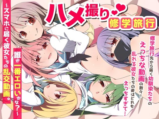 ハメ撮り修学旅〜スマホに届く彼女たちの乱交動画。誰が一番エロいかな？〜【NCP❤学園もの】レビュー