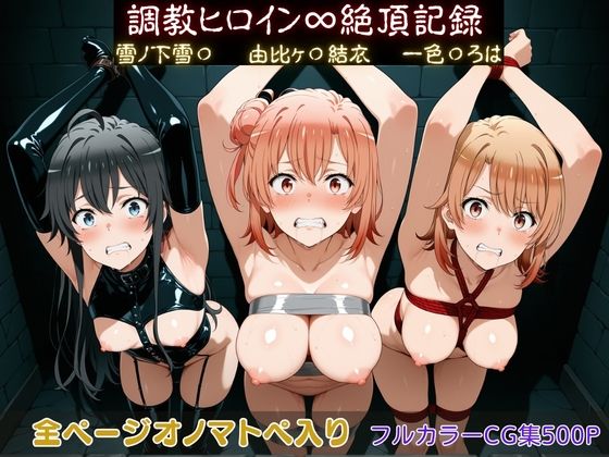 調教ヒロイン∞『絶頂』記録〜雪ノ下雪〇・由比ヶ〇結衣・一色〇ろは〜【調教師❤拘束】レビュー
