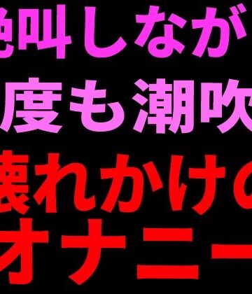 絶叫しながら何度も潮吹き。壊れかけのオナニー【絶頂ひとりオナ子❤オナニー】レビュー