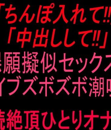「ちんぽ入れて！！」「中出しして！！」懇願擬似セックス！！バイブズボズボ潮吹き連続絶頂ひとりオナ子！！【絶頂ひとりオナ子❤オナニー】レビュー