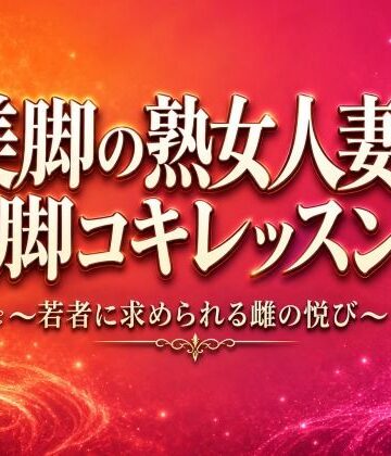 美脚の熟女人妻の脚コキレッスン〜若者に求められる雌の悦び〜【夜艶の蜜❤ノベル】レビュー