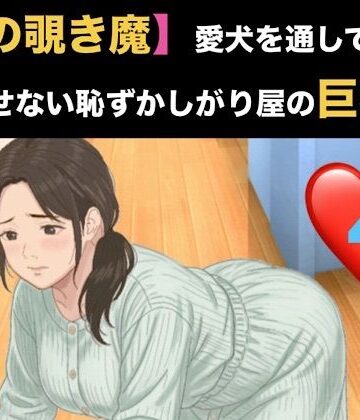 【隣の覗き魔】愛犬を通してしか話せない恥ずかしがり屋の巨乳妻 第四話 バイブ調教と、自らねだる危険日の中出し【青いらいおん❤ノベル】レビュー