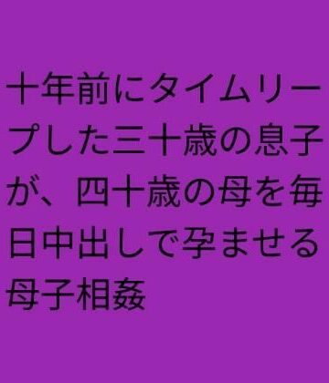 十年前にタイムリープした三十歳の息子が、四十歳の母を毎日中出しで孕ませる母子相姦【らぶらぶ❤ノベル】レビュー